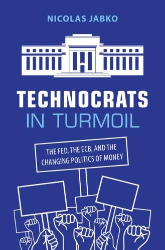 Technocrats in Turmoil: The Fed, the ECB, and the Changing Politics of Money  by Nicolas Jabko (Johns Hopkins University) at Abbey's Bookshop, 