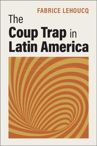The Coup Trap in Latin America  by Fabrice Lehoucq (University of North Carolina, Greensboro) at Abbey's Bookshop, 