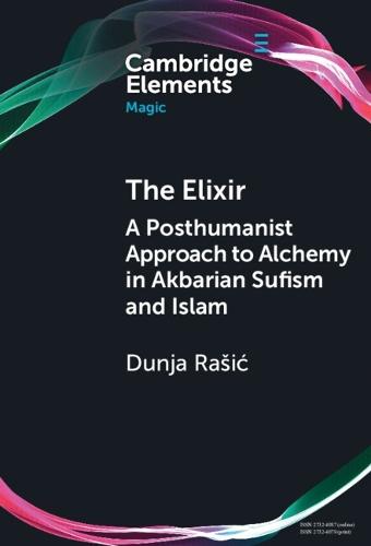 The Elixir: A Posthumanist Approach to Alchemy in Akbarian Sufism and Islam  by Dunja Rašić (Muhyiddin Ibn Arabi Society and Tampere University) at Abbey's Bookshop, 