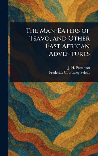 The Man-Eaters of Tsavo, and Other East African Adventures  by J H (John Henry) Patterson at Abbey's Bookshop, 