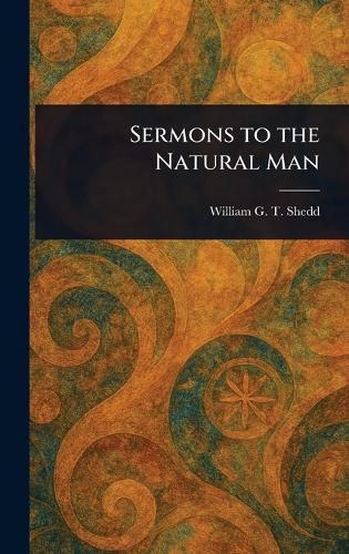 Sermons to the Natural Man  by William G T (William Greenough Shedd at Abbey's Bookshop, 