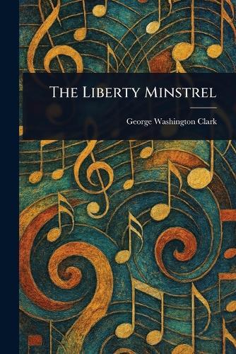 The Liberty Minstrel  by George Washington Clark at Abbey's Bookshop, 