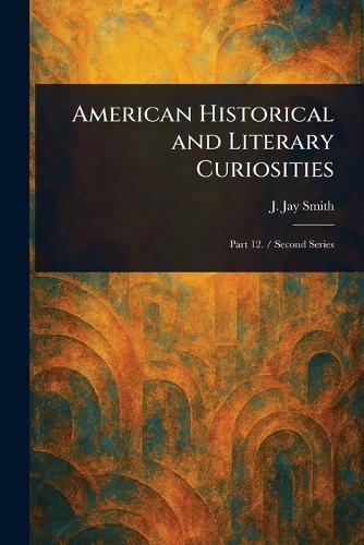 American Historical and Literary Curiosities  by J Jay (John Jay) Smith at Abbey's Bookshop, 