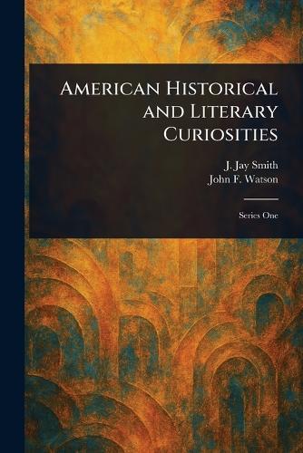 American Historical and Literary Curiosities  by J Jay (John Jay) Smith at Abbey's Bookshop, 