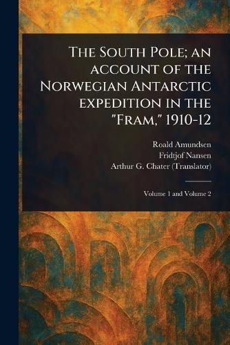 The South Pole; an Account of the Norwegian Antarctic Expedition in the ""Fram,"" 1910-12  by Roald Amundsen at Abbey's Bookshop, 