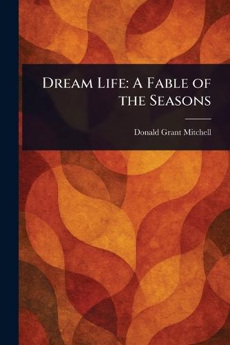 Dream Life: A Fable of the Seasons  by Donald Grant Mitchell at Abbey's Bookshop, 