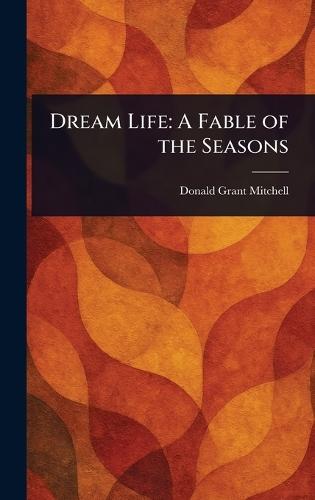 Dream Life: A Fable of the Seasons  by Donald Grant Mitchell at Abbey's Bookshop, 