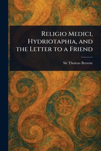 Religio Medici, Hydriotaphia, and the Letter to a Friend  by Sir Thomas Browne at Abbey's Bookshop, 