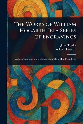 The Works of William Hogarth: In a Series of Engravings  by John Trusler at Abbey's Bookshop, 
