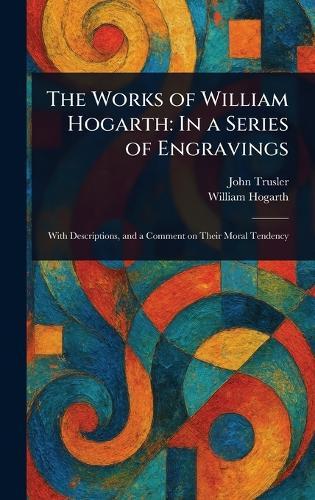 The Works of William Hogarth: In a Series of Engravings  by John Trusler at Abbey's Bookshop, 
