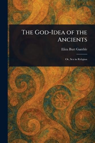 The God-Idea of the Ancients  by Eliza Burt Gamble at Abbey's Bookshop, 