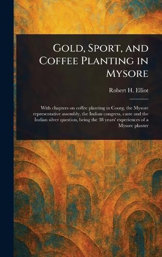 Gold, Sport, and Coffee Planting in Mysore  by Robert H (Robert Henry) Elliot at Abbey's Bookshop, 