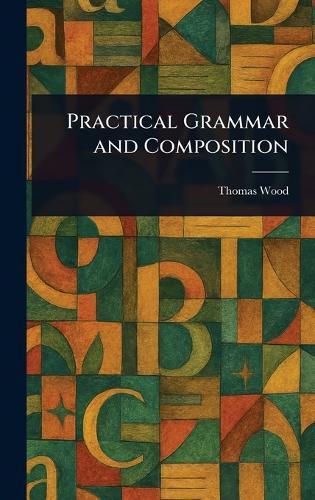 Practical Grammar and Composition  by Thomas Wood at Abbey's Bookshop, 