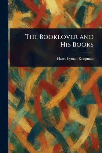 The Booklover and His Books  by Harry Lyman Koopman at Abbey's Bookshop, 