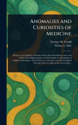 Anomalies and Curiosities of Medicine  by George M (George Milbrey) Gould at Abbey's Bookshop, 