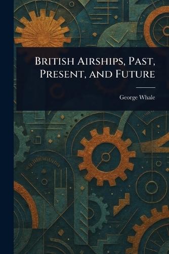 British Airships, Past, Present, and Future  by George Whale at Abbey's Bookshop, 