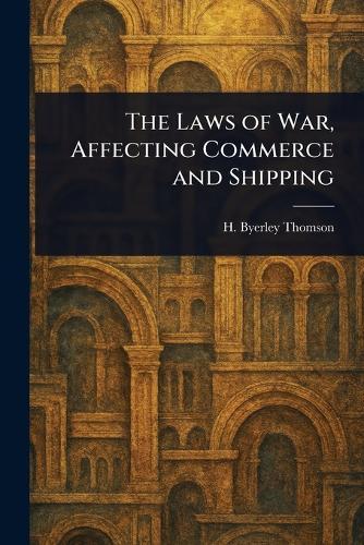 The Laws of War, Affecting Commerce and Shipping  by H Byerley (Henry Byerley) Thomson at Abbey's Bookshop, 