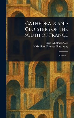 Cathedrals and Cloisters of the South of France  by Elise Whitlock Rose at Abbey's Bookshop, 