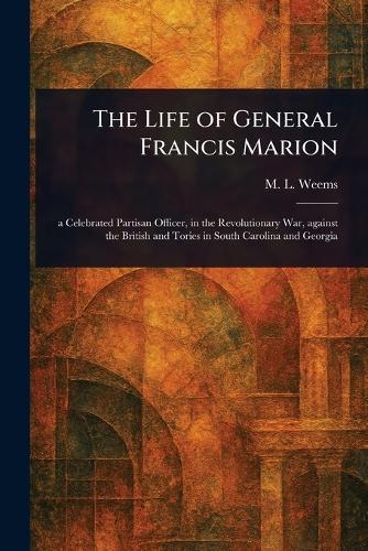 The Life of General Francis Marion  by M L (Mason Locke) Weems at Abbey's Bookshop, 