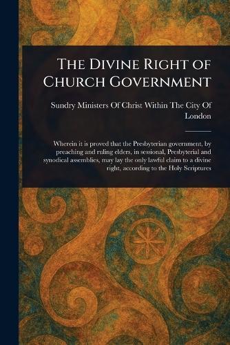 The Divine Right of Church Government  by Sundry Ministers of Christ Within the at Abbey's Bookshop, 