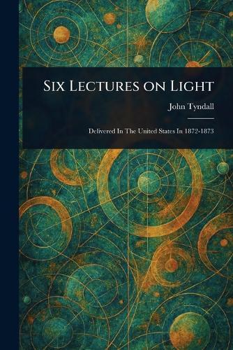 Six Lectures on Light  by John Tyndall at Abbey's Bookshop, 