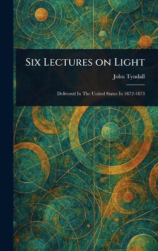 Six Lectures on Light  by John Tyndall at Abbey's Bookshop, 