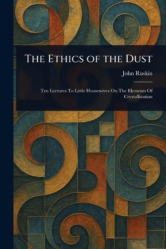 The Ethics of the Dust  by John Ruskin at Abbey's Bookshop, 