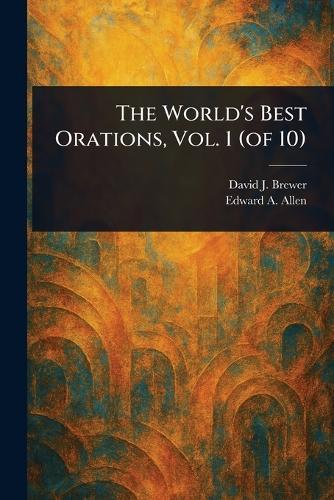 The World's Best Orations, Vol. 1 (of 10)  by David J (David Josiah) Brewer at Abbey's Bookshop, 
