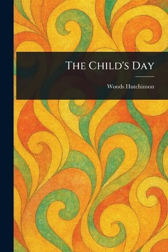 The Child's Day  by Woods Hutchinson at Abbey's Bookshop, 