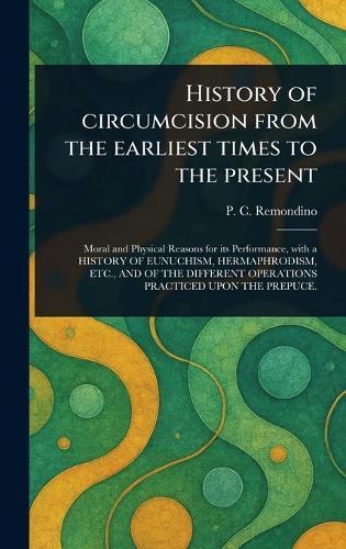 History of Circumcision From the Earliest Times to the Present  by P C (Peter Charles) Remondino at Abbey's Bookshop, 