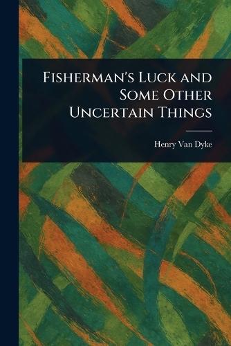 Fisherman's Luck and Some Other Uncertain Things  by Henry Van Dyke at Abbey's Bookshop, 