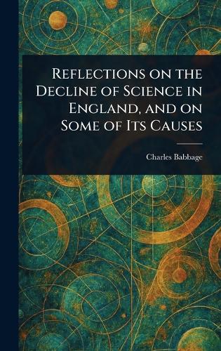 Reflections on the Decline of Science in England, and on Some of Its Causes  by Charles Babbage at Abbey's Bookshop, 
