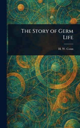 The Story of Germ Life  by H W (Herbert William) Conn at Abbey's Bookshop, 
