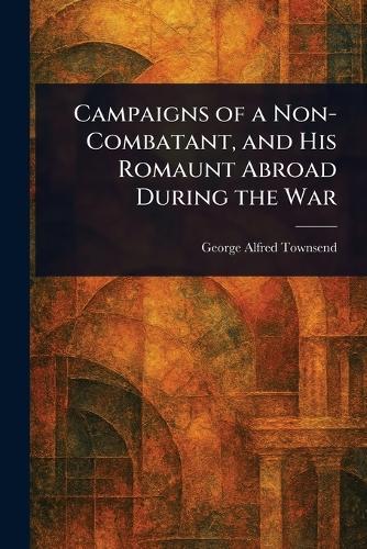 Campaigns of a Non-Combatant, and His Romaunt Abroad During the War  by George Alfred Townsend at Abbey's Bookshop, 