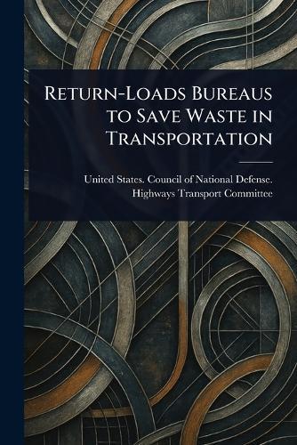 Return-Loads Bureaus to Save Waste in Transportation  by United States Council of Committee at Abbey's Bookshop, 