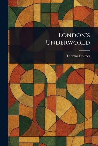London's Underworld  by Thomas Holmes at Abbey's Bookshop, 