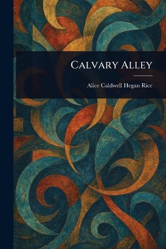 Calvary Alley  by Alice Caldwell Hegan Rice at Abbey's Bookshop, 