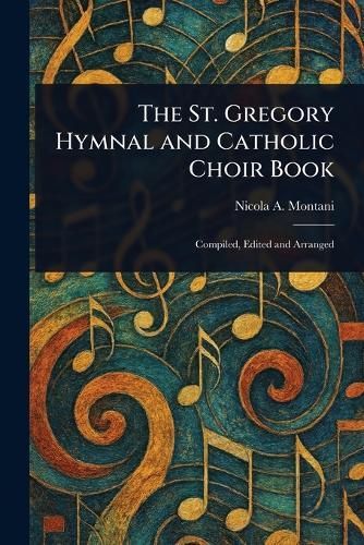 The St. Gregory Hymnal and Catholic Choir Book  by Nicola a (Nicola Aloysius) Montani at Abbey's Bookshop, 