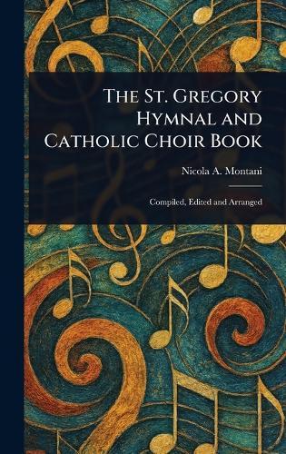 The St. Gregory Hymnal and Catholic Choir Book  by Nicola a (Nicola Aloysius) Montani at Abbey's Bookshop, 