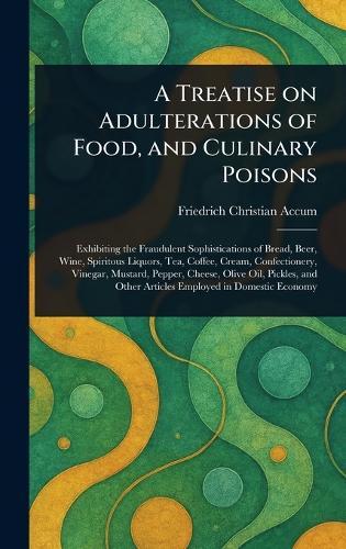 A Treatise on Adulterations of Food, and Culinary Poisons  by Friedrich Christian Accum at Abbey's Bookshop, 