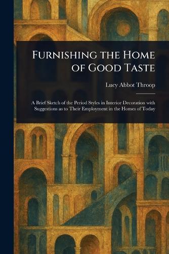 Furnishing the Home of Good Taste  by Lucy Abbot Throop at Abbey's Bookshop, 