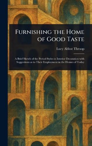 Furnishing the Home of Good Taste  by Lucy Abbot Throop at Abbey's Bookshop, 
