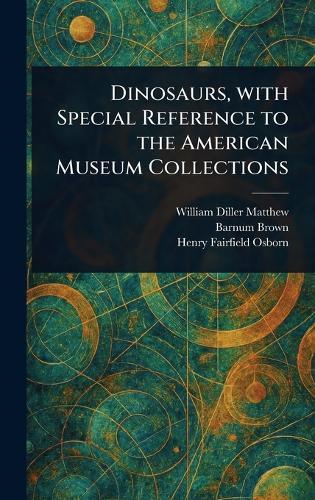 Dinosaurs, With Special Reference to the American Museum Collections  by William Diller Matthew at Abbey's Bookshop, 