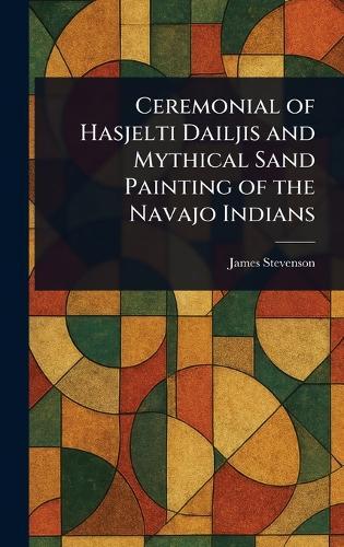 Ceremonial of Hasjelti Dailjis and Mythical Sand Painting of the Navajo Indians  by James Stevenson at Abbey's Bookshop, 