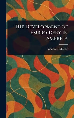 The Development of Embroidery in America  by Candace Wheeler at Abbey's Bookshop, 