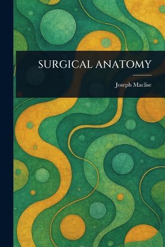 Surgical Anatomy  by Joseph Maclise at Abbey's Bookshop, 
