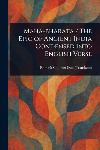 Maha-bharata / The Epic of Ancient India Condensed Into English Verse  by Romesh Chunder Dutt at Abbey's Bookshop, 