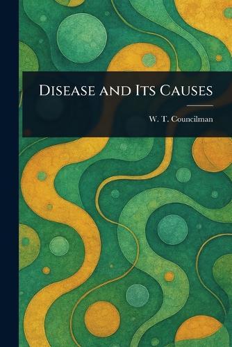 Disease and Its Causes  by W T (William Thomas) Councilman at Abbey's Bookshop, 
