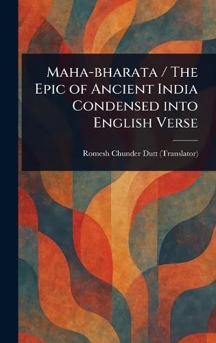 Maha-bharata / The Epic of Ancient India Condensed Into English Verse  by Romesh Chunder Dutt at Abbey's Bookshop, 