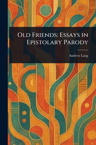 Old Friends: Essays in Epistolary Parody  by Andrew Lang at Abbey's Bookshop, 